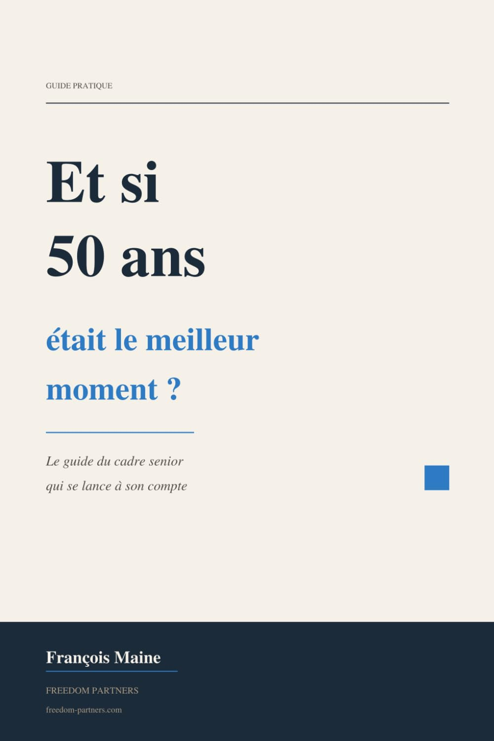 Couverture du livre : Et si 50 ans était le meilleur moment ? Le guide du cadre senior qui se lance à son compte, par François Maine